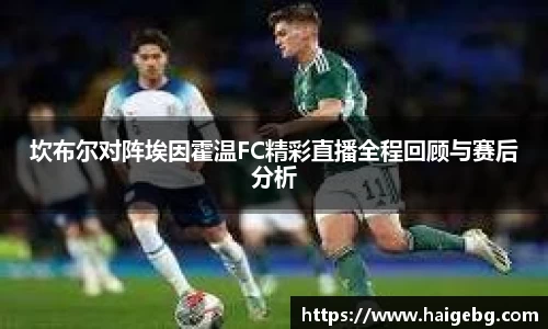 坎布尔对阵埃因霍温FC精彩直播全程回顾与赛后分析
