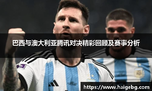 巴西与澳大利亚腾讯对决精彩回顾及赛事分析