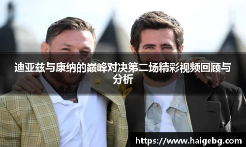 迪亚兹与康纳的巅峰对决第二场精彩视频回顾与分析